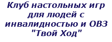 Клуб настольных игр для людей с инвалидностью и ОВЗ "Твой Ход"